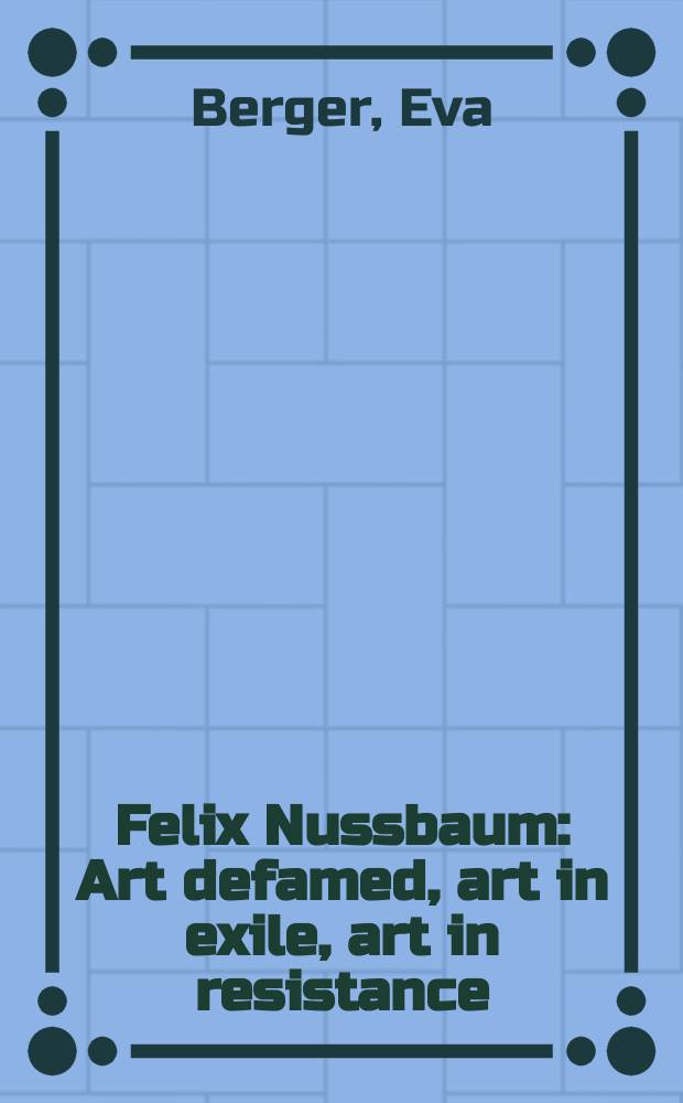 Felix Nussbaum : Art defamed, art in exile, art in resistance : A biography : Publ. to mark the fiftieth anniversary of the death of Felix Nussbaum = Феликс Нуссбаум