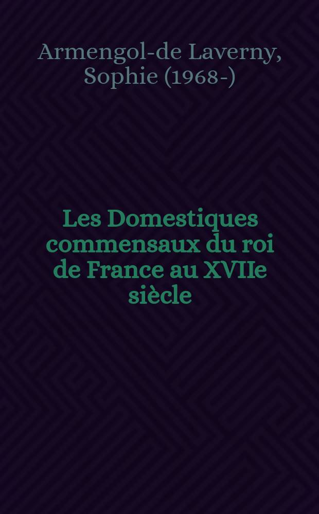 Les Domestiques commensaux du roi de France au XVIIe si&egrave;cle = Слуги от эпохи первых французских королей до 17 в.