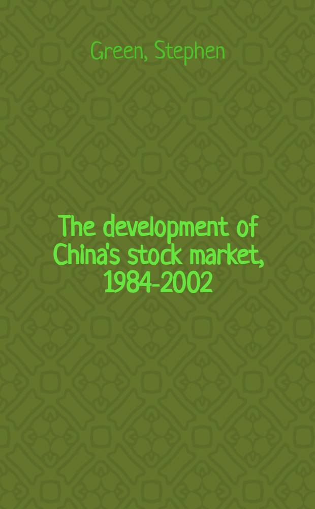 The development of China's stock market, 1984-2002 : Equity politics a. market institutions = Развитие Китая