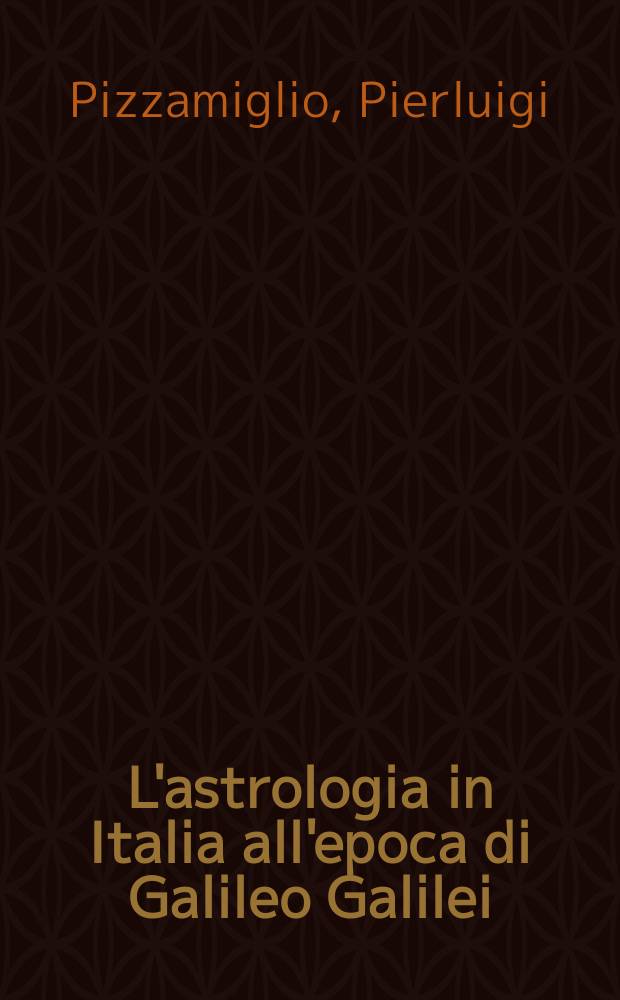 L'astrologia in Italia all'epoca di Galileo Galilei (1550-1650) : Rassegna stor.-crit. dei doc. librari custoditi nella Bibl. "Carlo Viganò" = Итальянская астрология эпохи Галилео Галилея (1150-1650): Историко-критический очеркпо документам из книг, хранящихся в библиотеке "Карло Вигано"
