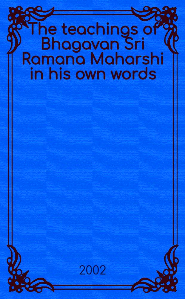 The teachings of Bhagavan Sri Ramana Maharshi in his own words = Учение Бхагавана Шри Рамана Махариши его собственными словами