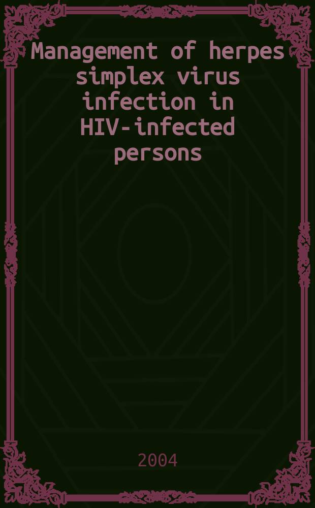 Management of herpes simplex virus infection in HIV-infected persons = Ведение герпетической инфекции у пациентов с ВИЧ.