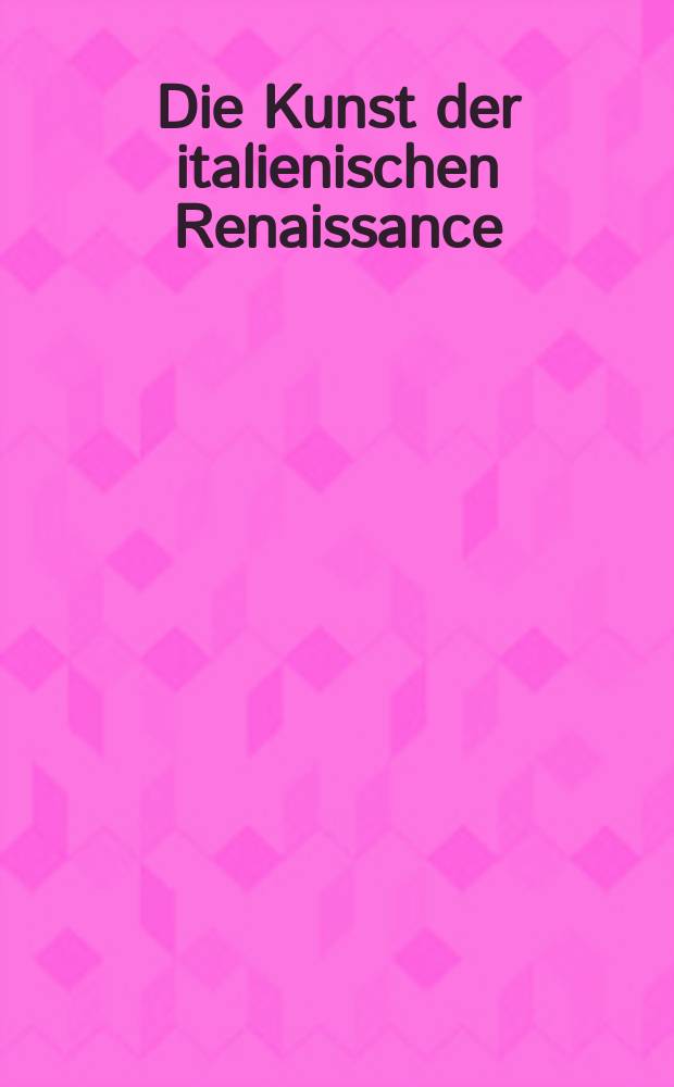 Die Kunst der italienischen Renaissance : Architektur. Skulptur. Malerei. Zeichnung = Искусство итальянского Ренессанса