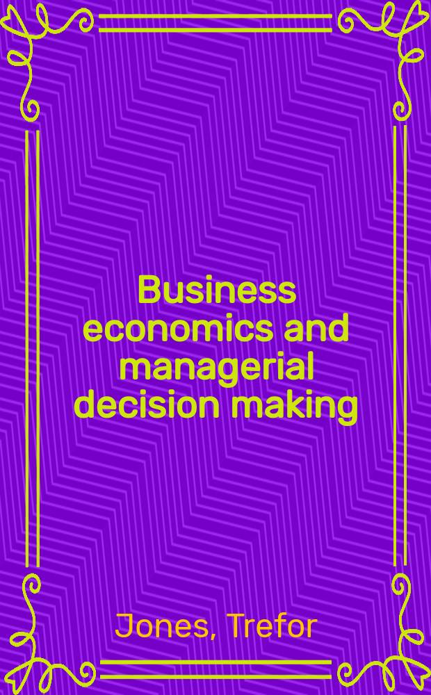 Business economics and managerial decision making = Бизнес. Экономика. Управление