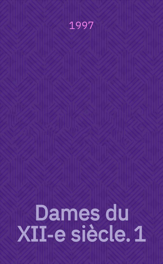 Dames du XII-e siècle. 1 : Héloïse, Aliénor, Iseut et quelques autres