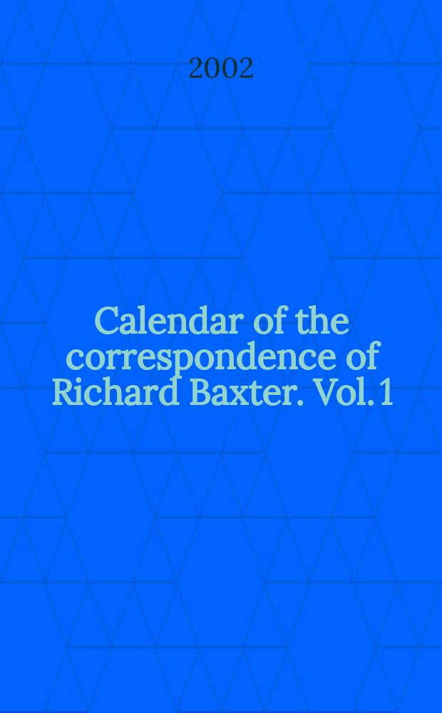 Calendar of the correspondence of Richard Baxter. Vol. 1 : 1638-1660
