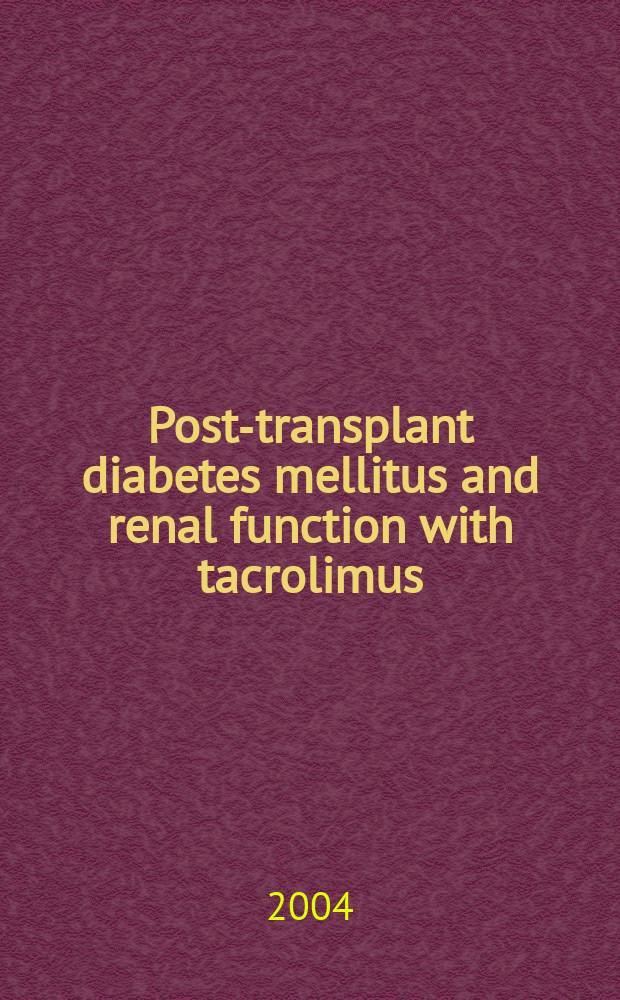 Post-transplant diabetes mellitus and renal function with tacrolimus : A decade of use, a decade of evidence = Сахарный диабет после пересадки почек и почечная функция с такролимусом: декада использования, декада доказательств.