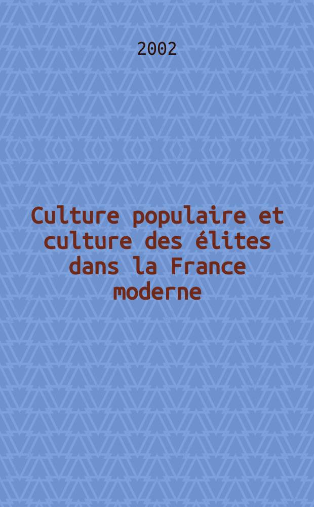Culture populaire et culture des élites dans la France moderne (XVe-XVIIIe siècle) : Essai = Народная и элитарная культура во Франции нового времени(15-18 вв.)