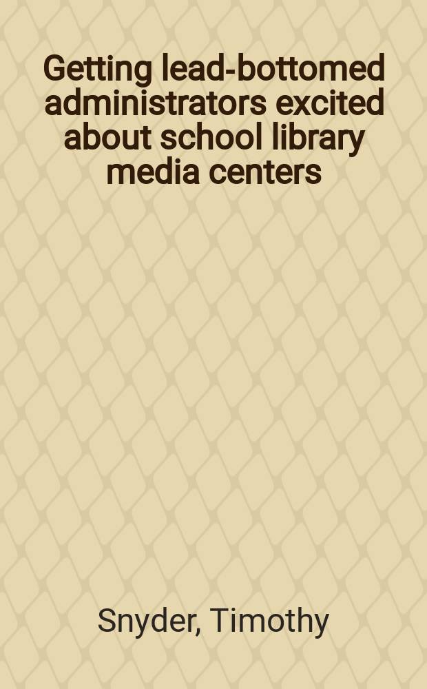 Getting lead-bottomed administrators excited about school library media centers = Потребность в инициативных администраторах,которые заботятся о школьных библиотеках и Медиацентрах