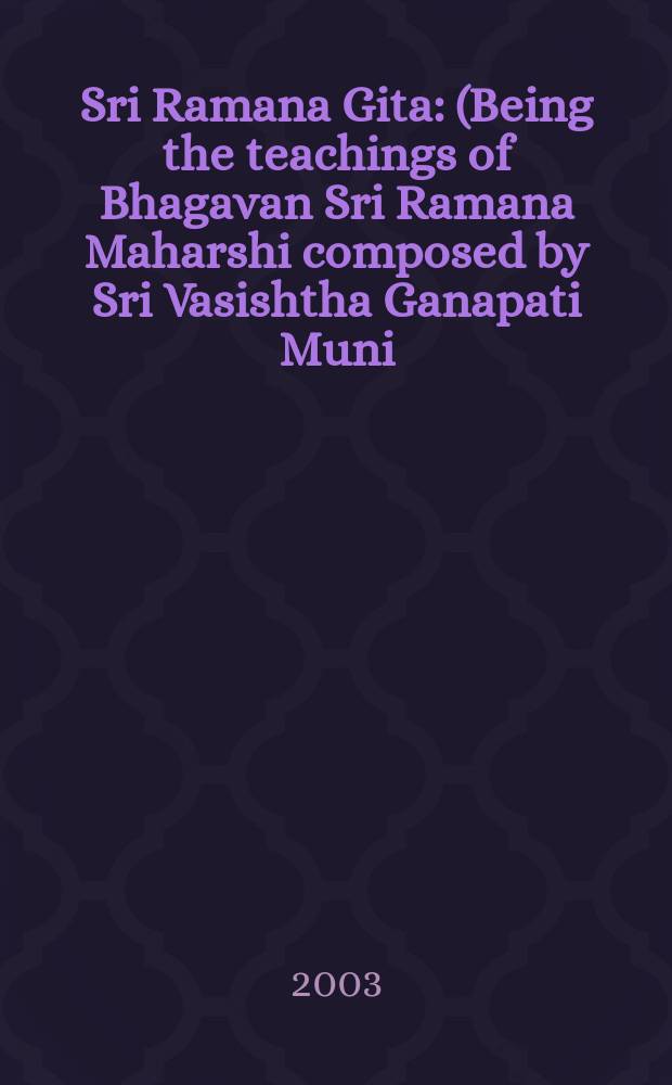 Sri Ramana Gita : (Being the teachings of Bhagavan Sri Ramana Maharshi composed by Sri Vasishtha Ganapati Muni) = Шри Рамана Гита: Учения Шри Рамана Махариши