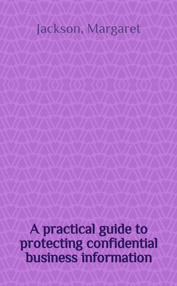 A practical guide to protecting confidential business information = Практическое руководство по охране конфиденциальности деловой информации