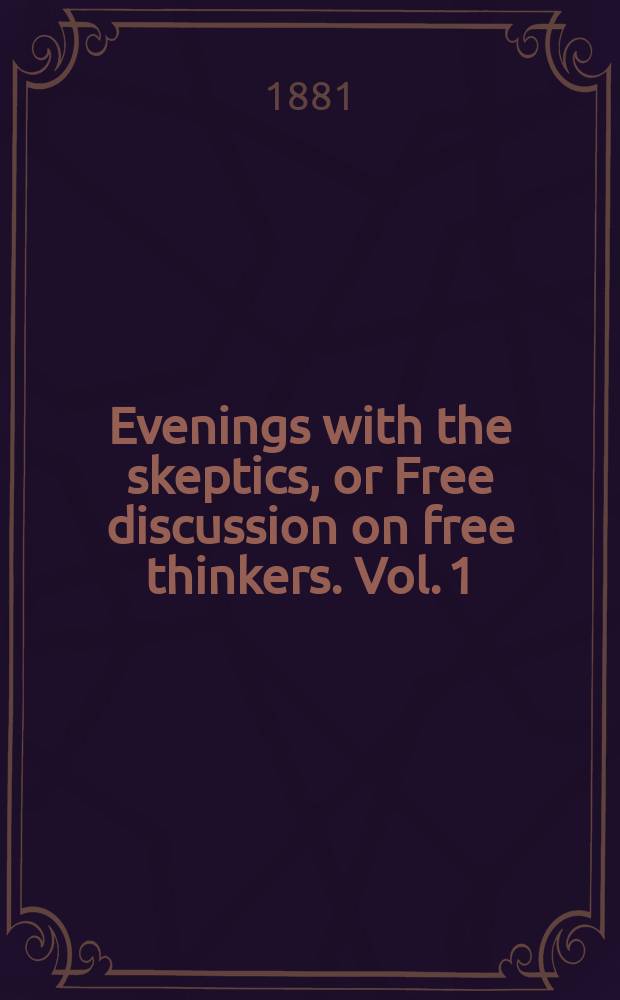 Evenings with the skeptics, or Free discussion on free thinkers. Vol. 1 : Pre-Christian skepticism