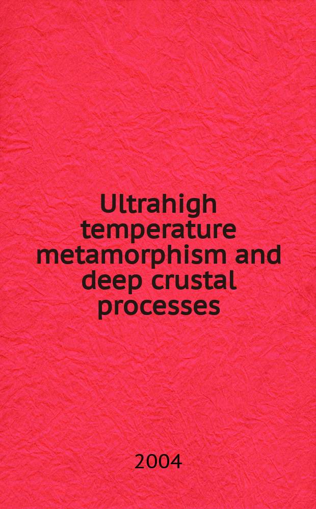 Ultrahigh temperature metamorphism and deep crustal processes = Метаморфизм при сверхвысоких температурах и глубинные коровые процессы