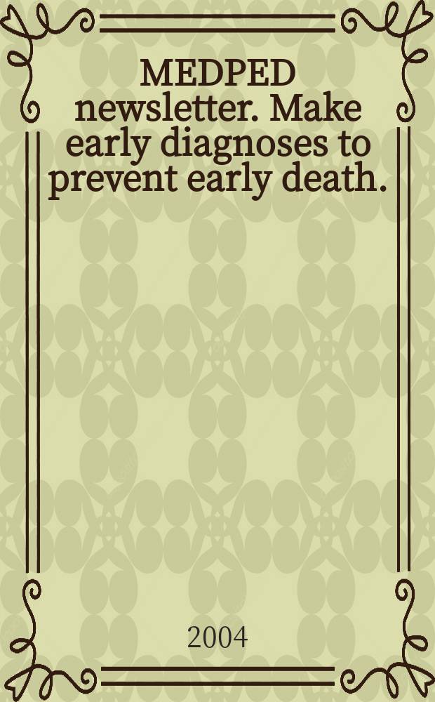 MEDPED newsletter. Make early diagnoses to prevent early death.