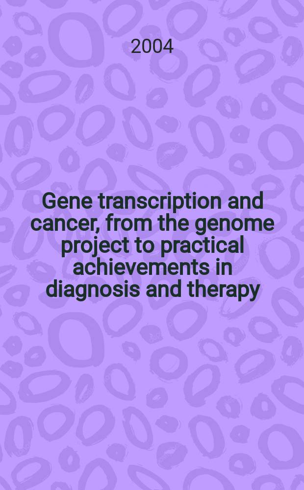 Gene transcription and cancer, from the genome project to practical achievements in diagnosis and therapy = Генная транскрипция и рак, от геномных проектов к практическим успехам в дагностике и лечении.