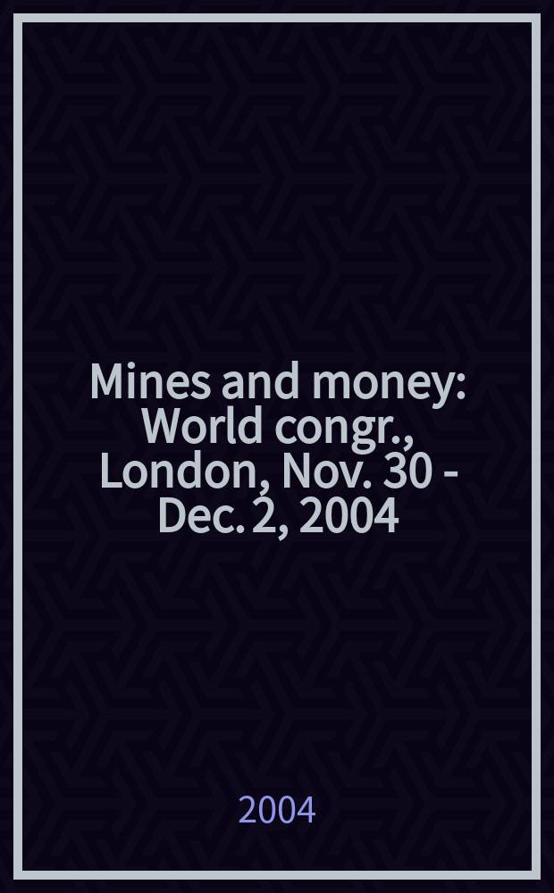Mines and money : World congr., London, Nov. 30 - Dec. 2, 2004 = Рудники и деньги