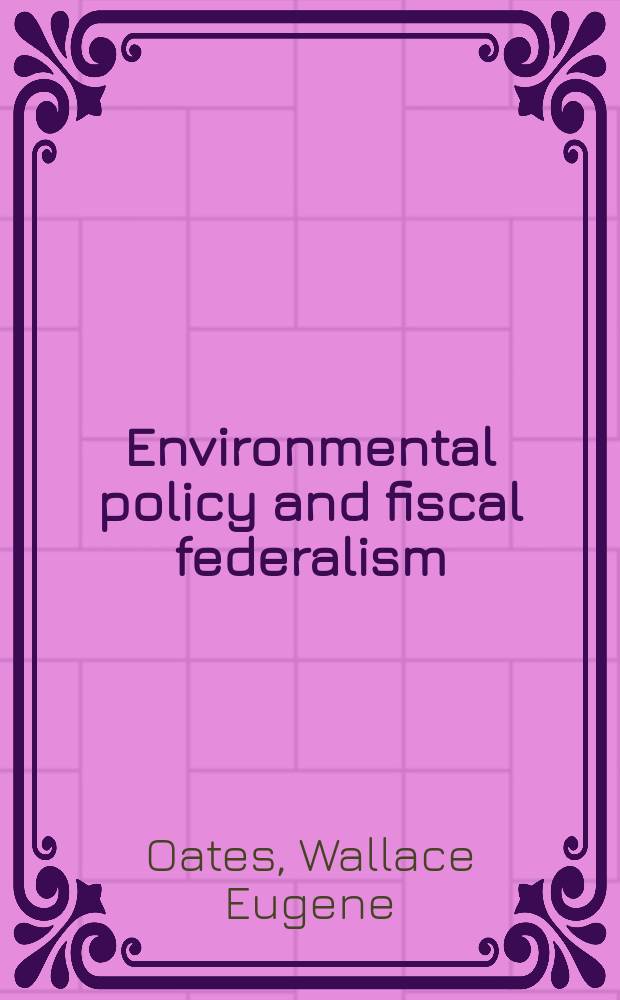 Environmental policy and fiscal federalism : Sel. essays of Wallace E. Oates = Политика окружающей среды и финансовый федерализм