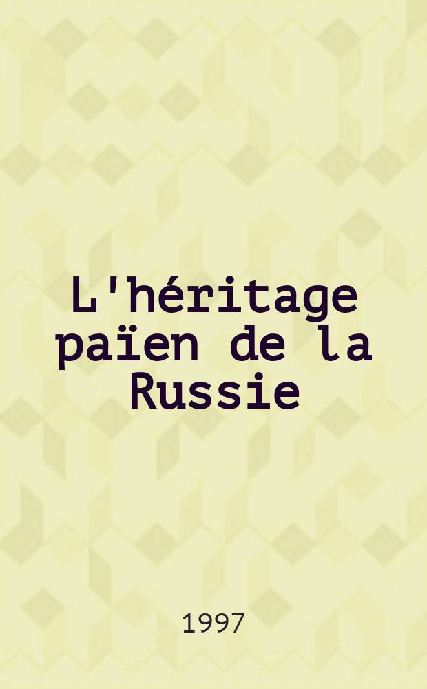 L'héritage païen de la Russie = Крестьянское наследие Руси