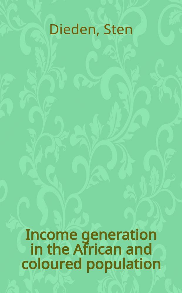 Income generation in the African and coloured population : Three essays on the origins of household incomes in South Africa : Diss. = Доходы поколений в Южной Африке