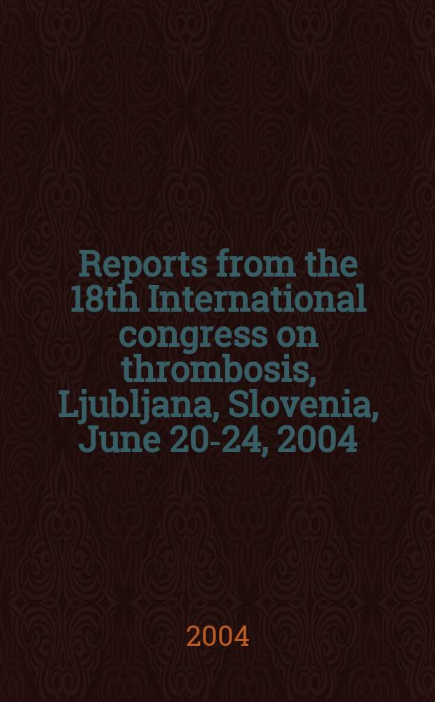 Reports from the 18th International congress on thrombosis, Ljubljana, Slovenia, June 20-24, 2004 = Доклад с 18-го международного конгресса тромбозов.