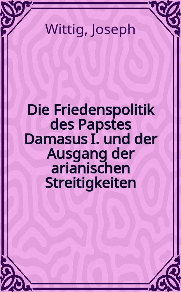Die Friedenspolitik des Papstes Damasus I. und der Ausgang der arianischen Streitigkeiten = Мирная политика папы Дамаса I и решение арианских споров