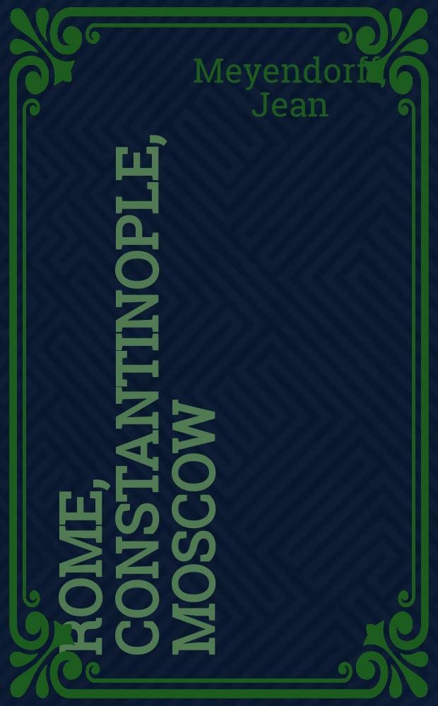 Rome, Constantinople, Moscow : Hist. a. theological studies = Рим, Константинополь, Москва: Историческое и теологическое изучение