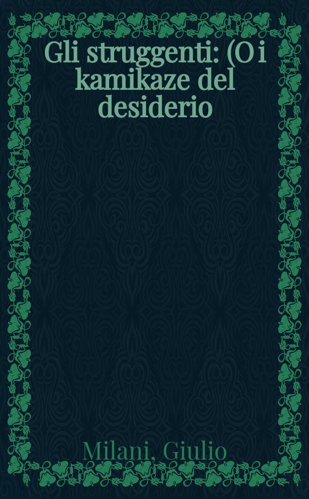 Gli struggenti : (O i kamikaze del desiderio) : Romanzo