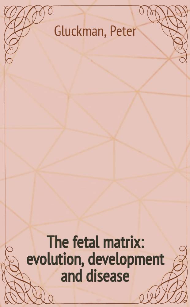 The fetal matrix: evolution, development and disease = Фетальный матрикс: эволюция, развитие и болезнь.
