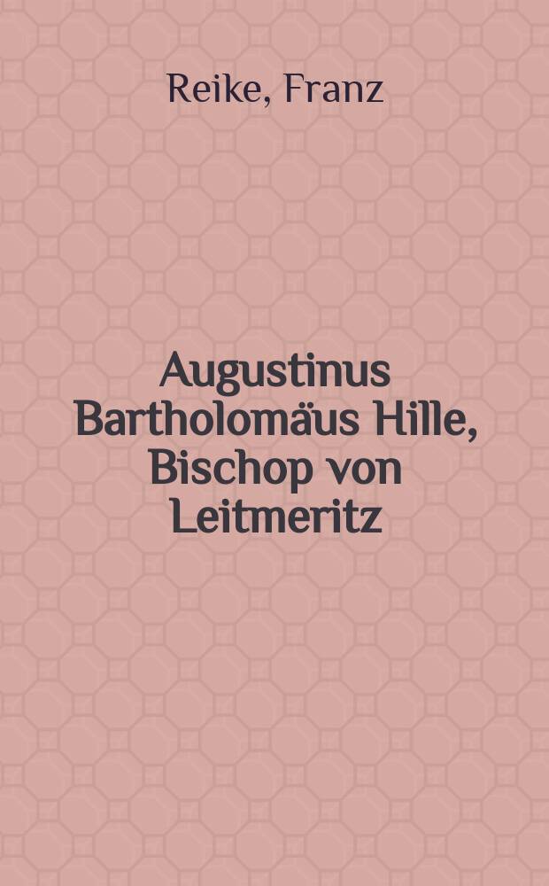 Augustinus Bartholomäus Hille, Bischop von Leitmeritz : Ein Lebensbild : Aus Anlass des hundertsten Jahrestages seiner Priesterweihe = Августин Бартоломей Хилле, епископ Лейтмерица