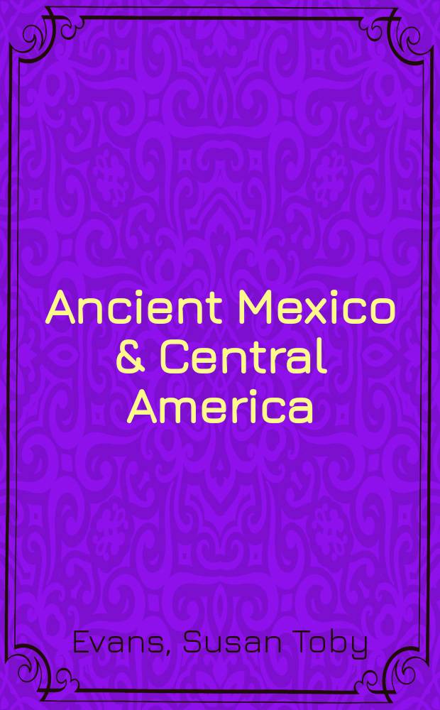 Ancient Mexico & Central America : Archaeology a. culture history = Древняя Мексика и Центральная Америка