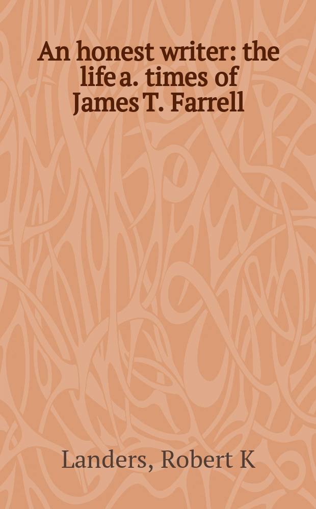 An honest writer : the life a. times of James T. Farrell = Честный писатель: жизнь и эпоха Джеймса Томаса Фаррелла