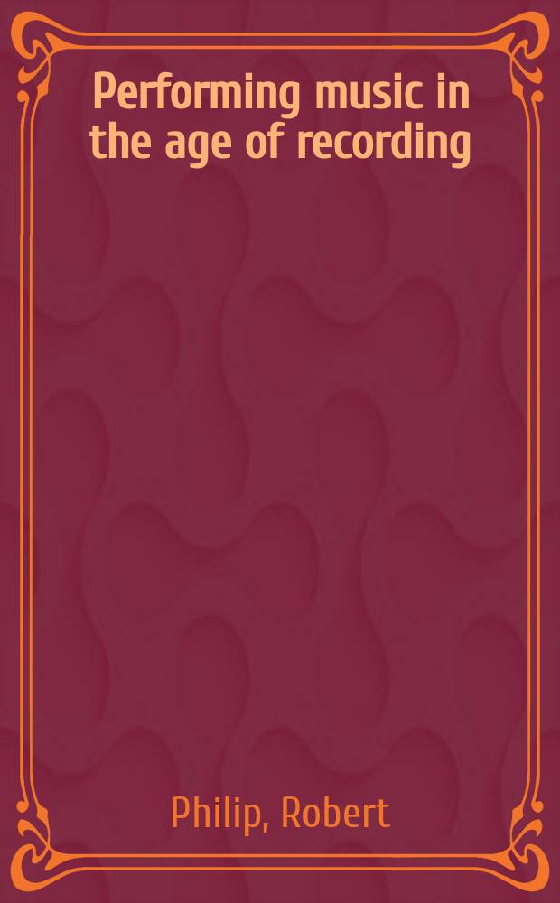 Performing music in the age of recording = Исполнение музыки в эпоху звукозаписи