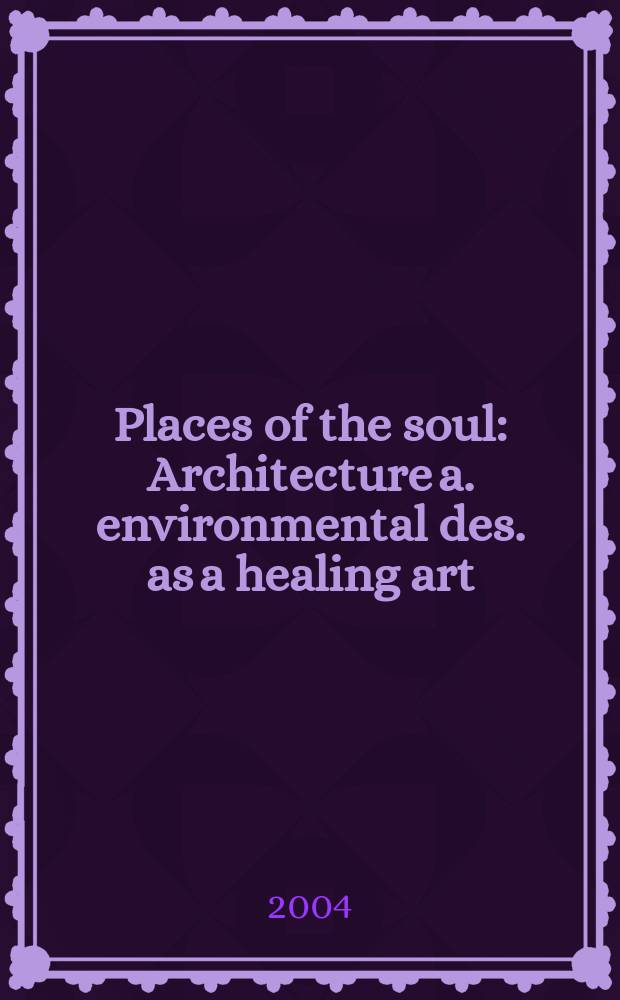 Places of the soul : Architecture a. environmental des. as a healing art = Архитектура и дизайн окружающей среды как здоровое искусство