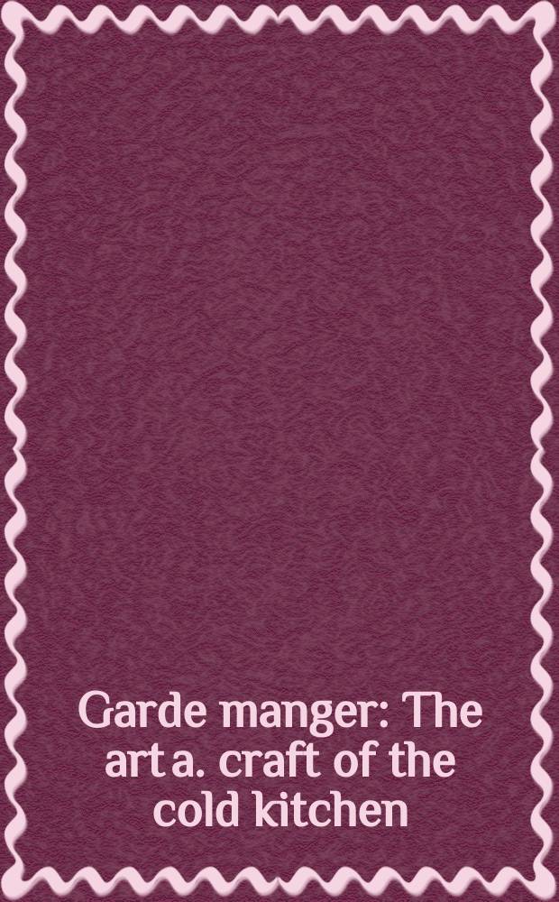 Garde manger : The art a. craft of the cold kitchen