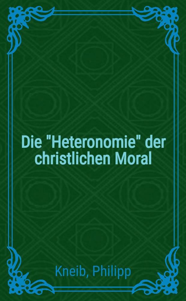 Die "Heteronomie" der christlichen Moral : Eine apologetisch-moraltheol. Studie = "Гетеронимия" христианской морали