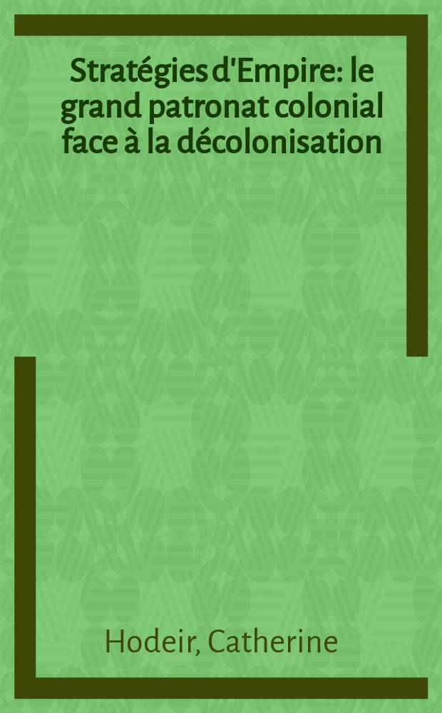 Stratégies d'Empire : le grand patronat colonial face à la décolonisation = Стратегия империи: большой колониальный патронаж - лицом к лицу с деколонизацией