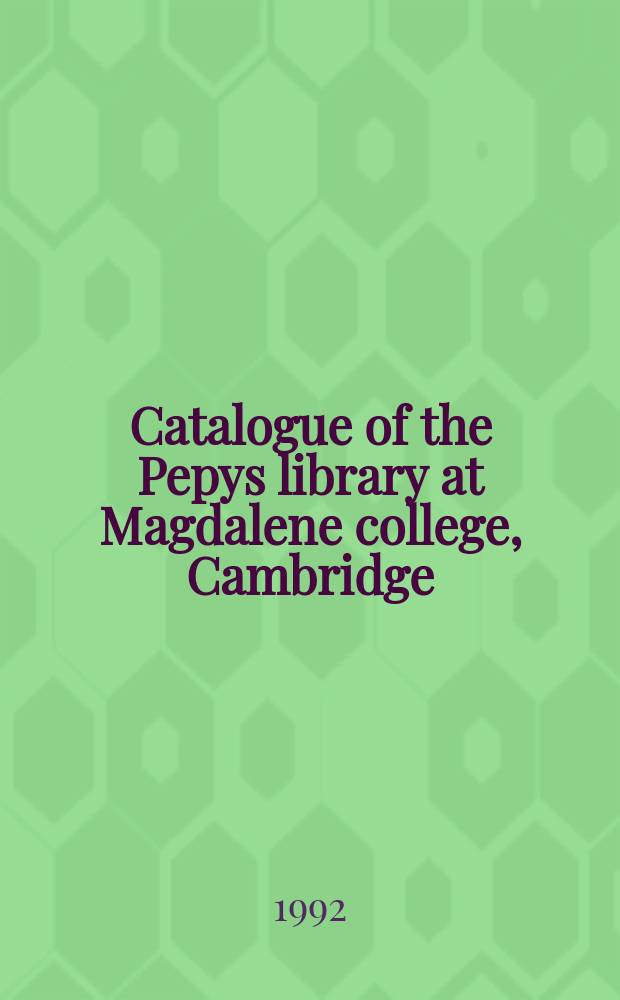 Catalogue of the Pepys library at Magdalene college, Cambridge = Каталог библиотеки английского мемуариста Семюэла Пипса