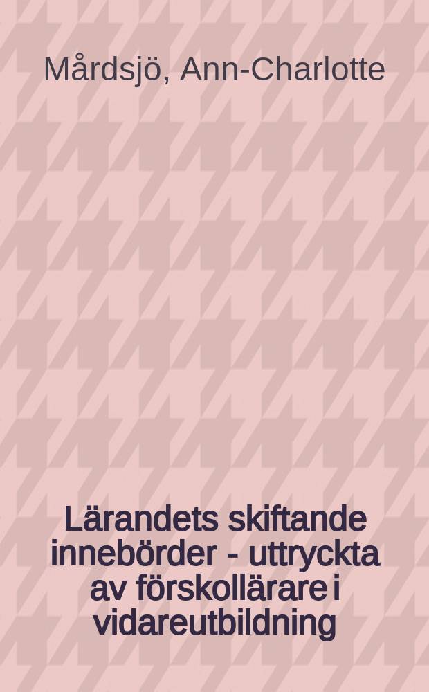 L&auml;randets skiftande inneb&ouml;rder - uttryckta av f&ouml;rskoll&auml;rare i vidareutbildning : Diss.