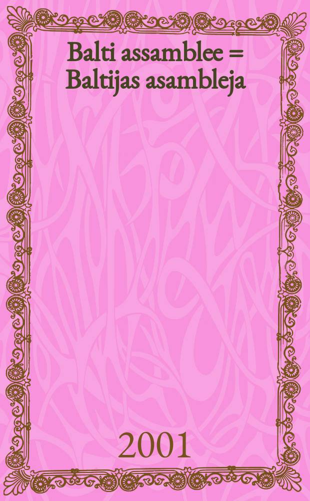 Balti assamblee = Baltijas asambleja = Baltijos asambleja : 1991-2001 : this publ. is dedicated to the 10th anniversary of the Baltic assembly = Балтийская ассамблея, 1991 - 2001