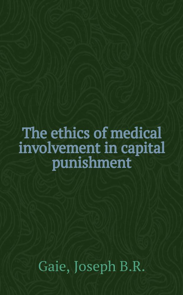 The ethics of medical involvement in capital punishment : a philos. discussion = Этика наказания за медицинские ошибки. Философская дискуссия