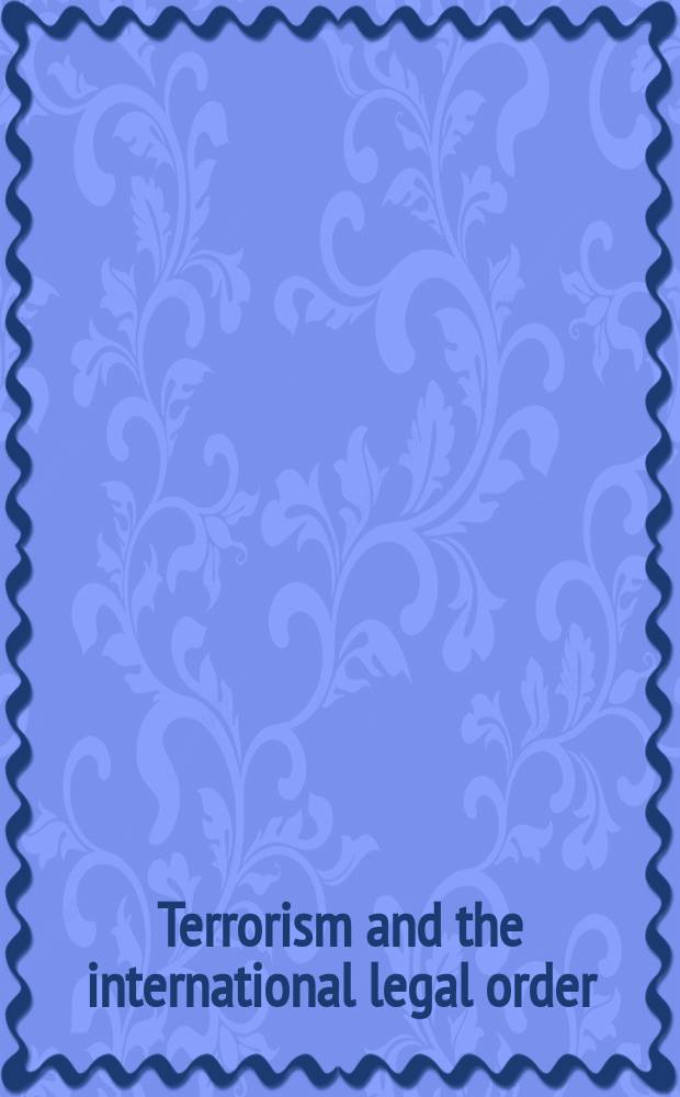 Terrorism and the international legal order : with special ref. to the UN, the EU a. cross-border aspects = Терроризм и международный правопорядок