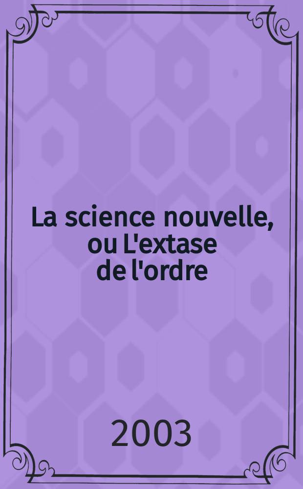 La science nouvelle, ou L'extase de l'ordre : connaissance, rhétorique et science dans l'œuvre de G.B. Vico = Новая наука или экстаз порядка: познание, риторика и наука о трудах Г.Б.Вико