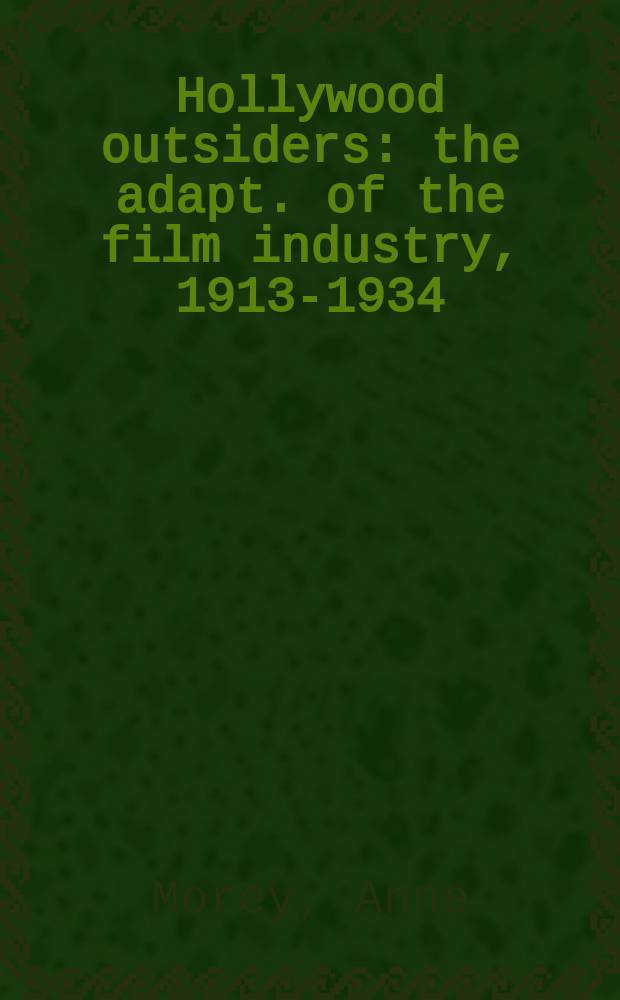 Hollywood outsiders : the adapt. of the film industry, 1913-1934 = Адаптация к киноиндустрии,1913-1934