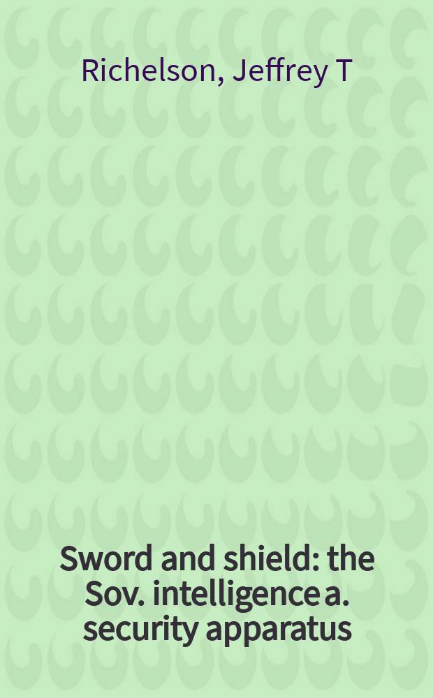 Sword and shield : the Sov. intelligence a. security apparatus = Меч и щит. Советский разведывательный и контрразведывательный аппарат