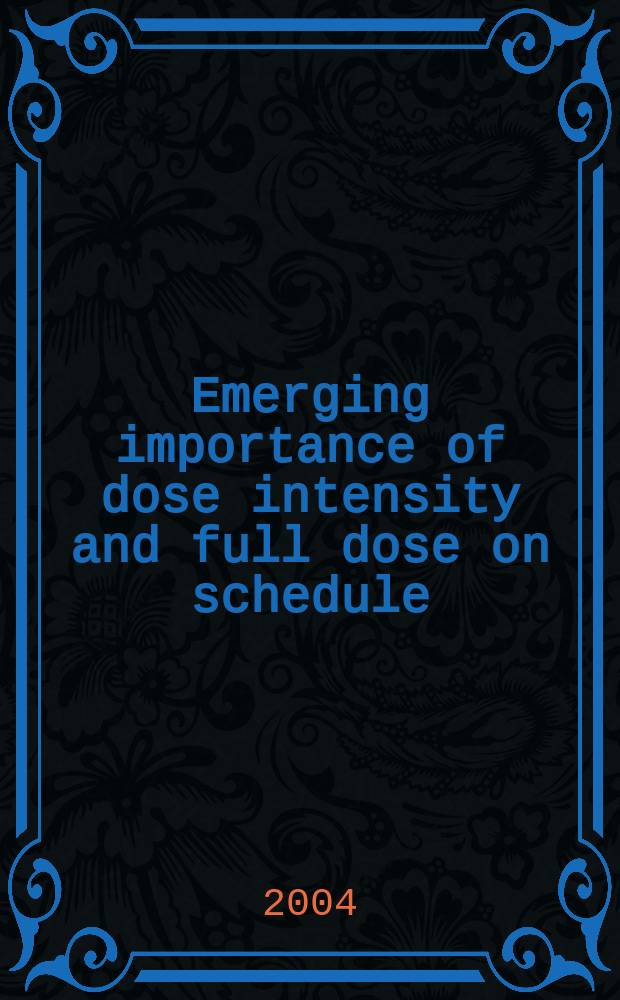 Emerging importance of dose intensity and full dose on schedule = Значение интенсивности и полноты дозы в программе.