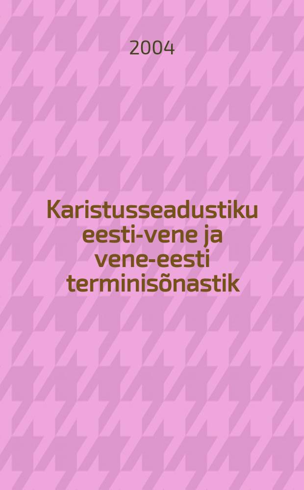 Karistusseadustiku eesti-vene ja vene-eesti terminis&otilde;nastik = Эстонско-русский и русско-эстонский словарь терминов : (Пенитенциар. кодекс)