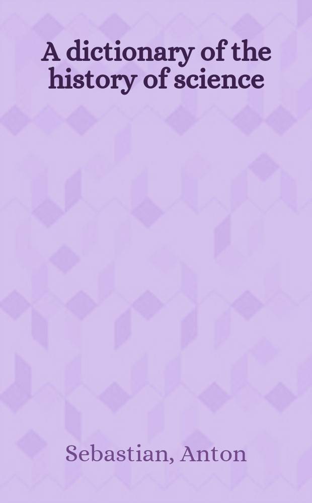 A dictionary of the history of science = Словарь истории науки