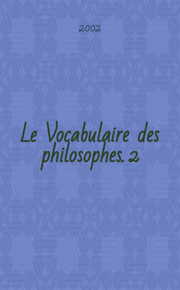 Le Vocabulaire des philosophes. 2 : Philosophie classique et moderne (XVIIe-XVIIIe siècle)