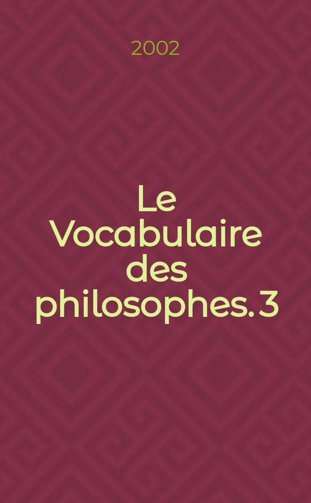 Le Vocabulaire des philosophes. 3 : Philosophie moderne (XIXe siècle)