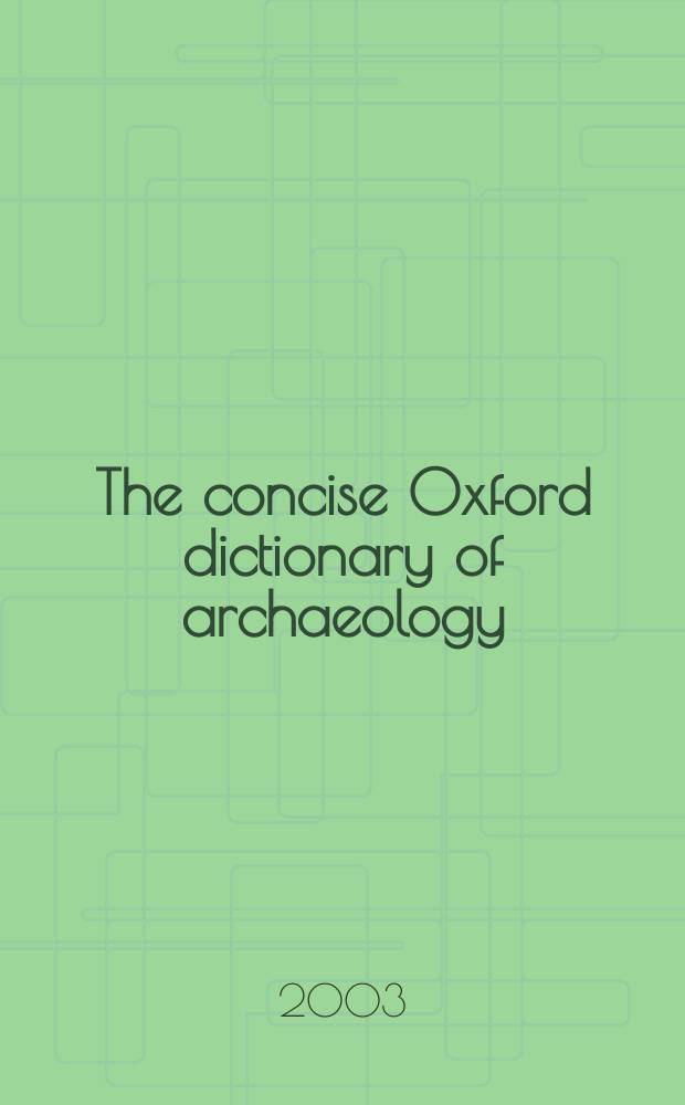 The concise Oxford dictionary of archaeology = Краткий Оксфордский словарь по археологии